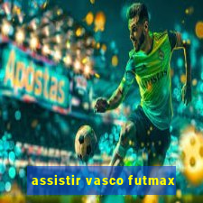 assistir vasco futmax